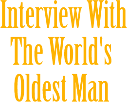 Interview With The World's Oldest Man